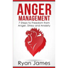 Anger Management: 7 Steps to Freedom from Anger, Stress and Anxiety (Anger Management Series Book 1)
