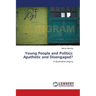 Young People and Politics: Apathetic and Disengaged?