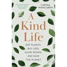 A Kind Life: Eat Plants, Buy Less, Slow Down--And Save the Planet