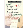 How to Stop Metabolic Syndrome, Naturally: A Prevention & Treatment Guide for Heart Diseae, Type 2 Diabetes & Insulin Resistance