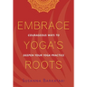 Embrace Yoga's Roots: Courageous Ways to Deepen Your Yoga Practice