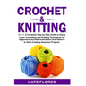 Crochet & Knitting: 2 in 1: A Complete Step by Step Guide to Easily Learn Crocheting and Knitting Techniques for Beginners. Includes Illus