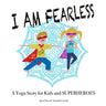 I am Fearless: A Yoga Story for Kids and Superheroes