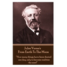 Jules Verne's From Earth To The Moon: "How many things have been denied one day, only to become realities the next!"
