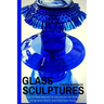 Glass Sculptures: How to Make Beautiful Sculptures for the Garden Using Vases, Bowls, and Other Glass Pieces