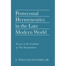Pentecostal Hermeneutics in the Late Modern World: Essays on the Condition of Our Interpretation