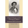 Frederick Douglass and the Philosophy of Religion: An Interpretation of Narrative, Art, and the Political