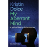My Aberrant Mind: A Spiritual Rags to Riches Journey