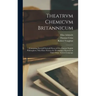 Theatrvm Chemicvm Britannicum: Containing Severall Poeticall Pieces of Our Famous English Philosophers, Who Have Written the Hermetique Mysteries in