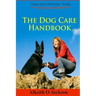 The Dog Care Handbook: Expert Advice On - Housing, Feeding, Dog Training And Health