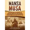 Mansa Musa: A Captivating Guide to the Emperor of the Islamic Mali Empire in West Africa and How He Developed Timbuktu into a Major Center for Trade