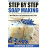 Step by Step Soap Making: Material - Techniques - Recipes