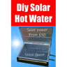 DIY Solar Hot Water, Solar Power From £50: Free solar energy from this self build new invention