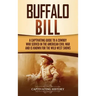 Buffalo Bill: A Captivating Guide to a Cowboy Who Served in the American Civil War and Is Known for the Wild West Shows