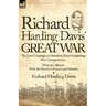 Richard Harding Davis' Great War: The Last Campaigns of America's First Outstanding War Correspondent-With the Allies & With the French in France and