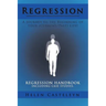 Regression: A Journey to the Beginning of Your (Current/Past) Life!: Regression Handbook Including Case Studies.