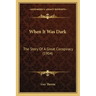When It Was Dark: The Story Of A Great Conspiracy (1904)