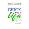 Detox Your Life: A Practical Guide to Detoxing Your Body, Mind, Home, and Relationships