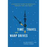 Time Travel and Warp Drives: A Scientific Guide to Shortcuts through Time and Space