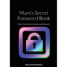 Mum's Secret Password Book: Protect Your Internet Usernames and Passwords