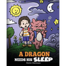 A Dragon Needs His Sleep: A Story About The Importance of A Good Night's Sleep