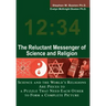 The Reluctant Messenger of Science and Religion: Science and the World's Religions Are Pieces to a Puzzle That Need Each Other to Form a Complete Pict