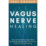 Vagus Nerve Healing: Easy and Inexpensive Vagus Nerve Stimulating Exercises That Activate Your Body's Natural Self-Healing Power