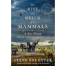 The Rise and Reign of the Mammals: A New History, from the Shadow of the Dinosaurs to Us