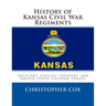 History of Kansas Civil War Regiments: Artillery, Cavalry, Infantry, and United States Colored Troops