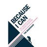 Because I Can: The robust guide to being effective