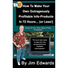 How To Make Your Own Outrageously Profitable Info-Products In 72 Hours... (or Less!)