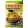 Easy Vegetarian Cooking: 75 Delicious Vegetarian Soup and Stew Recipes: Vegetables and Vegetarian - Soups & Stews