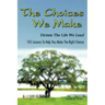 The Choices We Make Dictate the Life We Lead: 105 Lessons to Help You Make the Right Choices