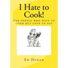 I Hate to Cook!: A cookbook for people who hate to cook but love to eat