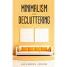 Minimalism and Decluttering: Discover the secrets on How to live a meaningful life and Declutter your Home, Budget, Mind and Life with the Minimali