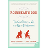 Rousseau's Dog: Two Great Thinkers at War in the Age of Enlightenment