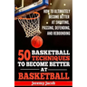 How To Ultimately Become Better At Shooting, Passing, Defending, and: 50 Basketball Techiqunes To Become Better At Basketball