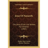 Jesus Of Nazareth: The Story Of His Life Written For Children (1907)