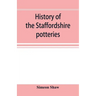 History of the Staffordshire potteries; and the rise and progress of the manufacture of pottery and porcelain; with references to genuine specimens, a