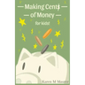Making Cents of Money For Kids ( Second Edition and Revised Version)