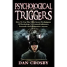 Psychological Triggers: How To Use The Dark Secret Techniques Of Psychology To Control, Influence, Persuade And Manipulate Anyone