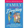 Family Is Not Everything: How to Minimize Their Mess, Maximize Your Happiness and Enjoy Emotional Baggage Breakthroughs