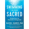 Swimming in the Sacred: Wisdom from the Psychedelic Underground