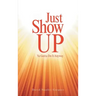Just Show Up: Ya Gotta Do It Anyway