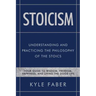 Stoicism - Understanding and Practicing the Philosophy of the Stoics: Your Guide to Wisdom, Freedom, Happiness, and Living the Good Life