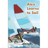 Alex Learns to Sail: An educational fiction story about a young boy Alex, who learns to sail a dinghy sailboat with a surprising and witty teacher.