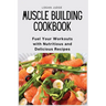 Muscle Building Cookbook: Fuel Your Workouts with Nutritious and Delicious Recipes