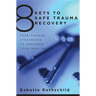 8 Keys to Safe Trauma Recovery: Take-Charge Strategies to Empower Your Healing