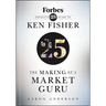 The Making of a Market Guru: Forbes Presents 25 Years of Ken Fisher