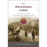 Berlin-Baghdad Express: The Ottoman Empire and Germany's Bid for World Power